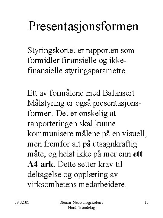 Presentasjonsformen Styringskortet er rapporten som formidler finansielle og ikkefinansielle styringsparametre. Ett av formålene med