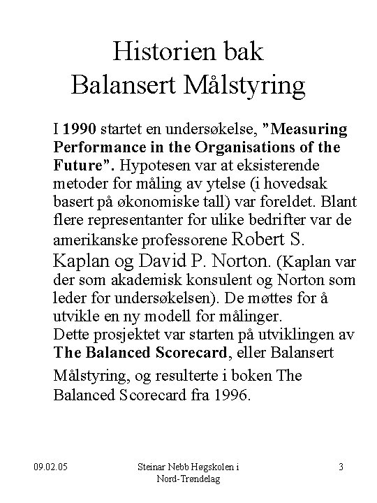 Historien bak Balansert Målstyring I 1990 startet en undersøkelse, ”Measuring Performance in the Organisations