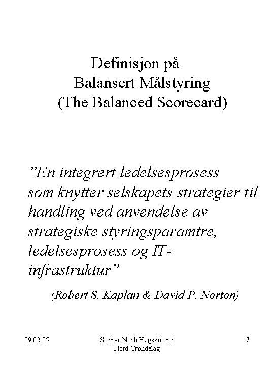 Definisjon på Balansert Målstyring (The Balanced Scorecard) ”En integrert ledelsesprosess som knytter selskapets strategier