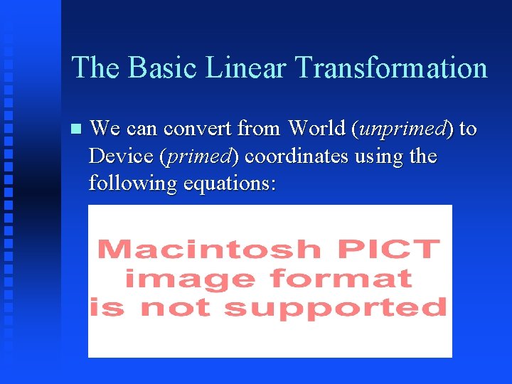 The Basic Linear Transformation We can convert from World (unprimed) to Device (primed) coordinates