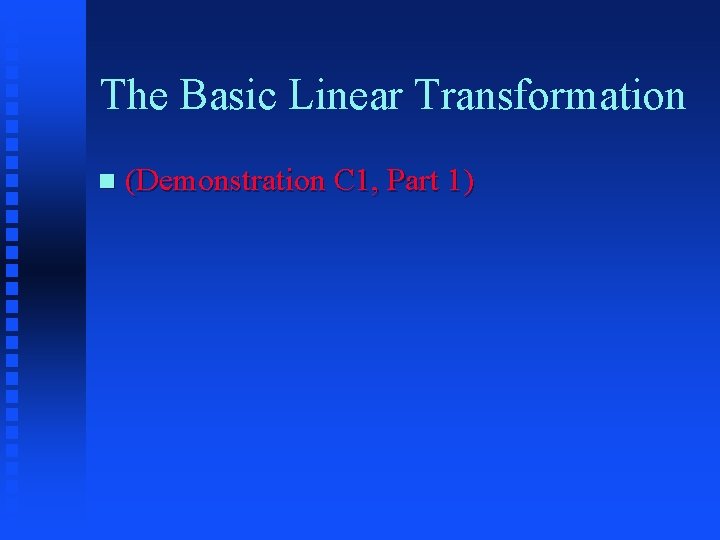 The Basic Linear Transformation (Demonstration C 1, Part 1) 