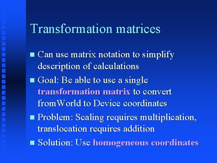 Transformation matrices Can use matrix notation to simplify description of calculations Goal: Be able