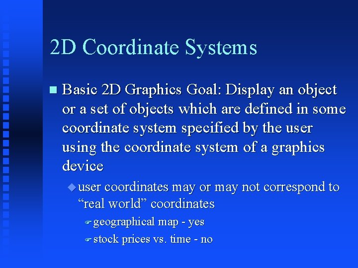 2 D Coordinate Systems Basic 2 D Graphics Goal: Display an object or a