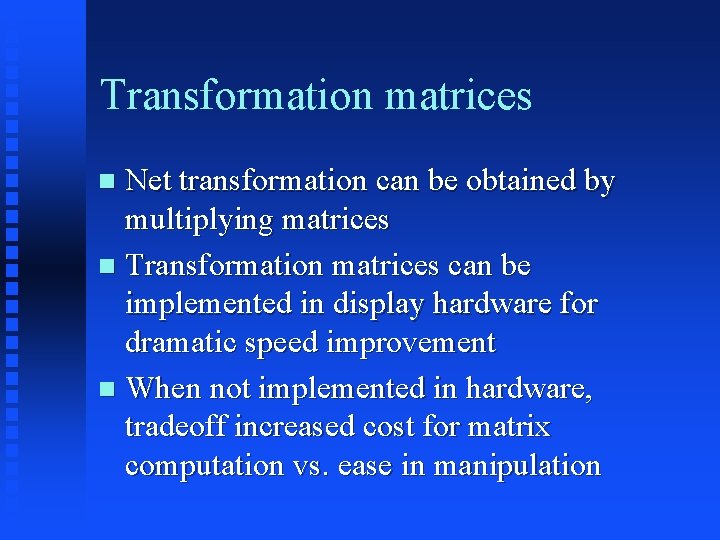 Transformation matrices Net transformation can be obtained by multiplying matrices Transformation matrices can be