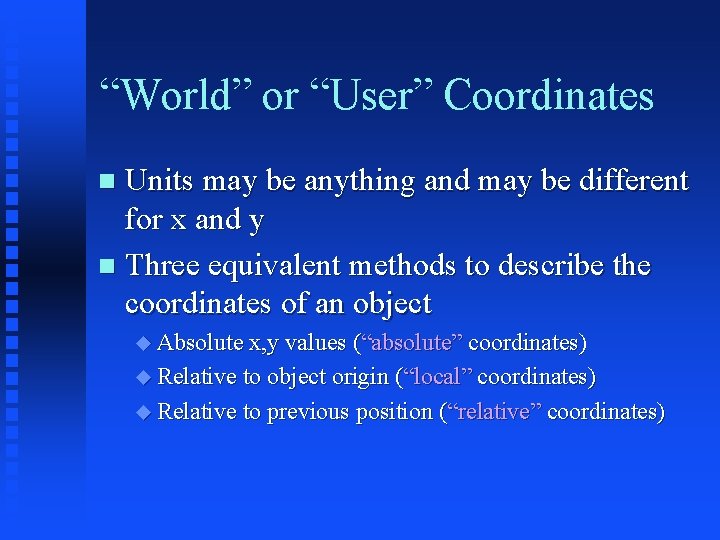 “World” or “User” Coordinates Units may be anything and may be different for x