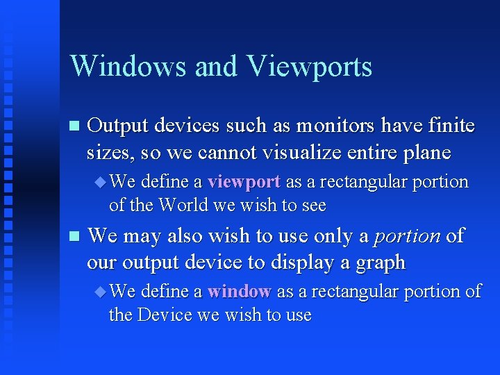 Windows and Viewports Output devices such as monitors have finite sizes, so we cannot