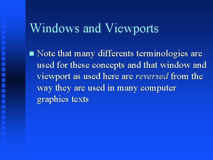 Windows and Viewports Note that many differents terminologies are used for these concepts and