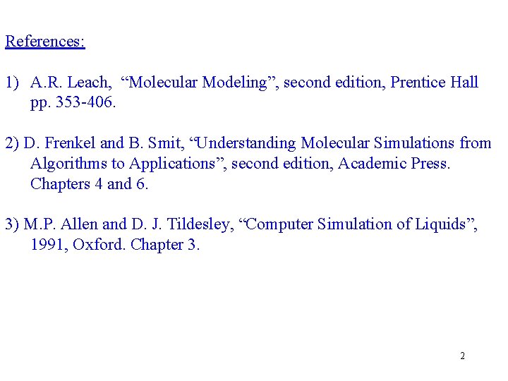 References: 1) A. R. Leach, “Molecular Modeling”, second edition, Prentice Hall pp. 353 -406.