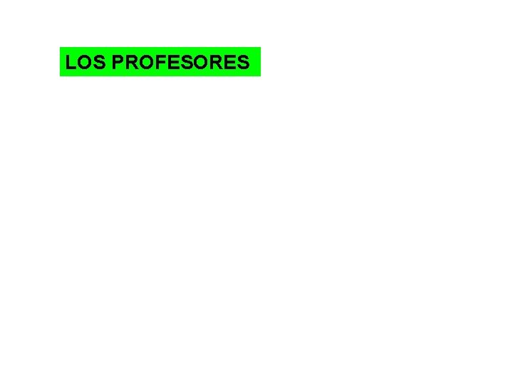 LOS PROFESORES O PROFESORAS LOS PROFESORES 