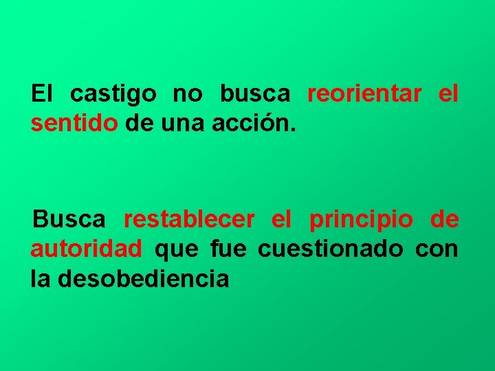 El castigo no busca reorientar el sentido de una acción. Busca restablecer el principio