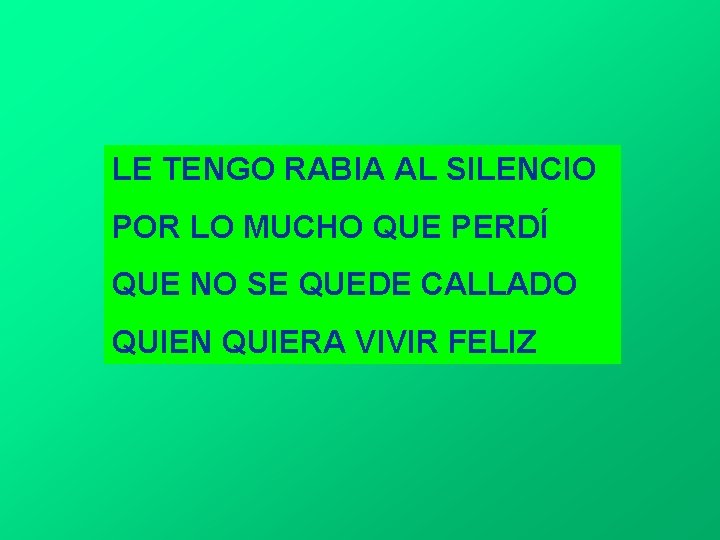 LE TENGO RABIA AL SILENCIO POR LO MUCHO QUE PERDÍ QUE NO SE QUEDE