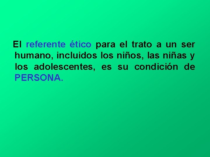 El referente ético para el trato a un ser humano, incluidos los niños, las