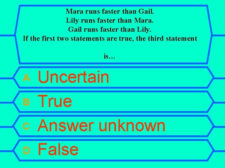 Mara runs faster than Gail. Lily runs faster than Mara. Gail runs faster than