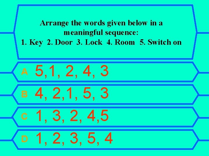 Arrange the words given below in a meaningful sequence: 1. Key 2. Door 3.