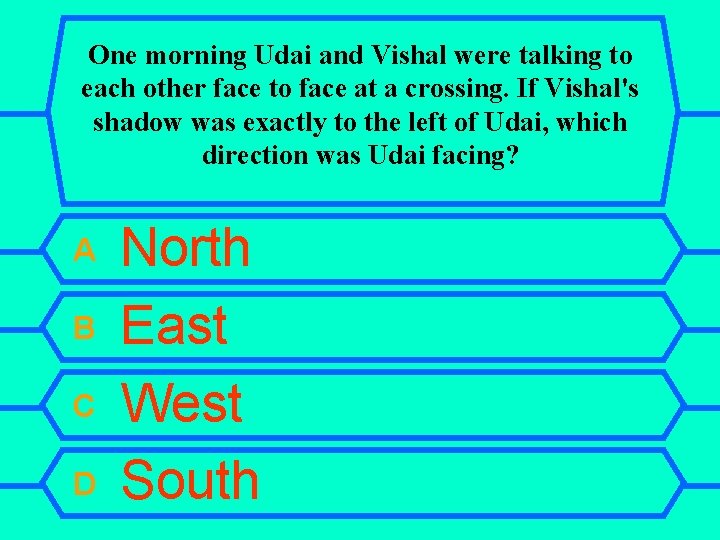 One morning Udai and Vishal were talking to each other face to face at