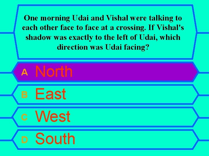 One morning Udai and Vishal were talking to each other face to face at