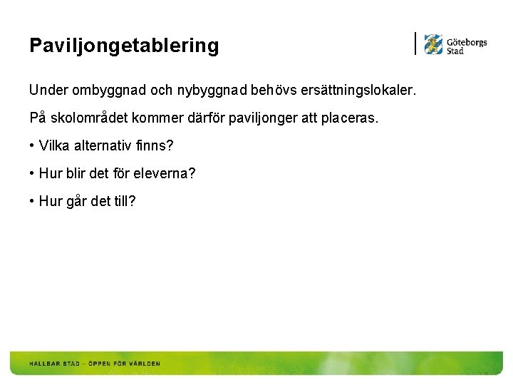 Paviljongetablering Under ombyggnad och nybyggnad behövs ersättningslokaler. På skolområdet kommer därför paviljonger att placeras.