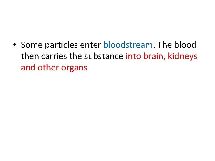  • Some particles enter bloodstream. The blood then carries the substance into brain,