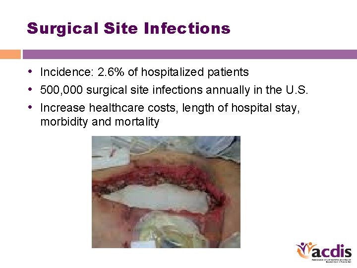 Surgical Site Infections • Incidence: 2. 6% of hospitalized patients • 500, 000 surgical