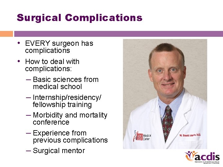 Surgical Complications • EVERY surgeon has complications • How to deal with complications: –