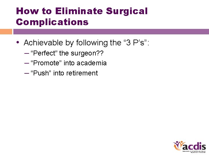 How to Eliminate Surgical Complications • Achievable by following the “ 3 P’s”: –