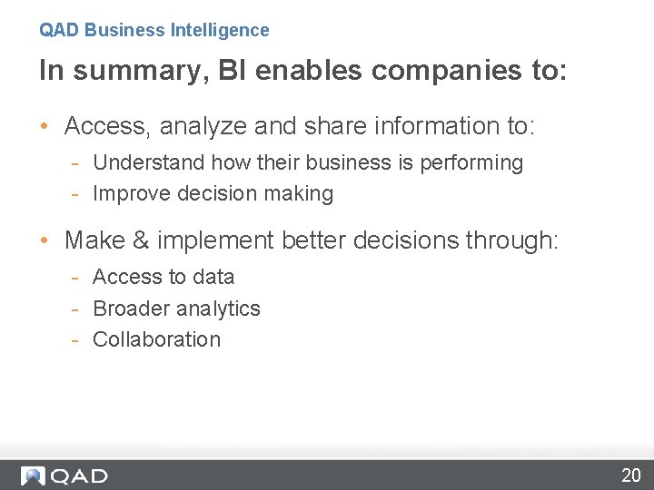 QAD Business Intelligence In summary, BI enables companies to: • Access, analyze and share