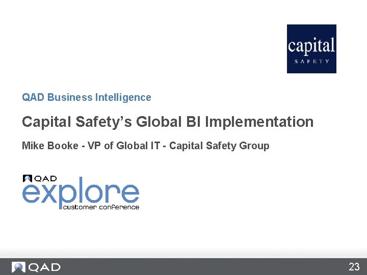 QAD Business Intelligence Capital Safety’s Global BI Implementation Mike Booke - VP of Global