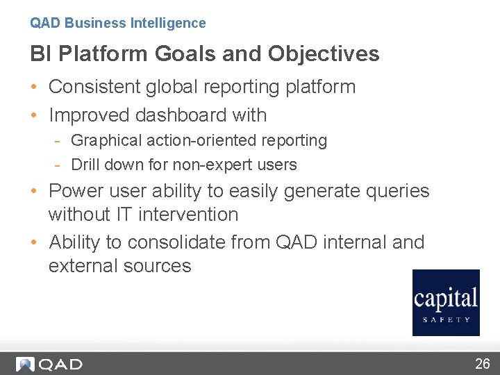 QAD Business Intelligence BI Platform Goals and Objectives • Consistent global reporting platform •
