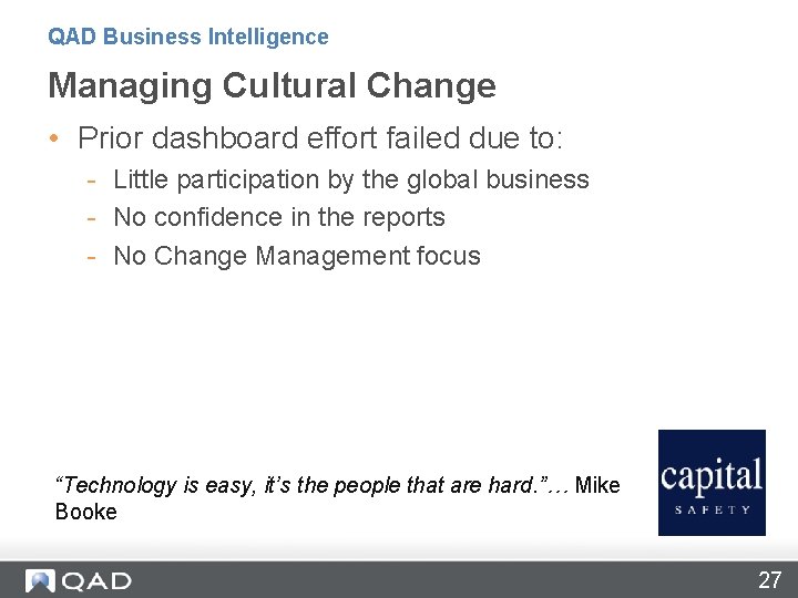 QAD Business Intelligence Managing Cultural Change • Prior dashboard effort failed due to: -