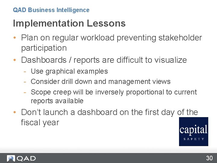 QAD Business Intelligence Implementation Lessons • Plan on regular workload preventing stakeholder participation •