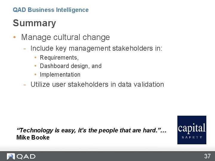 QAD Business Intelligence Summary • Manage cultural change - Include key management stakeholders in: