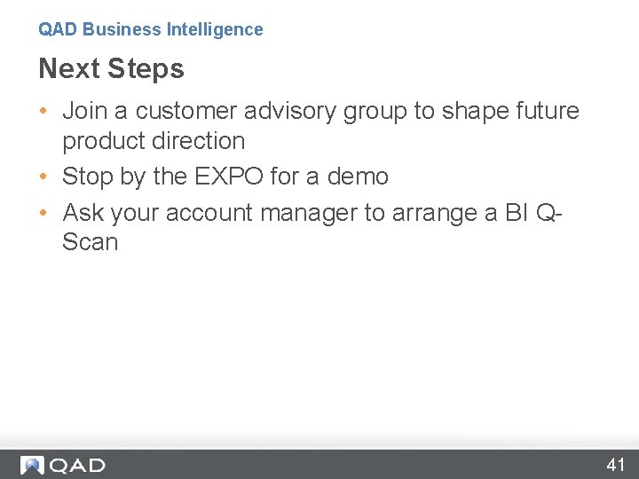 QAD Business Intelligence Next Steps • Join a customer advisory group to shape future
