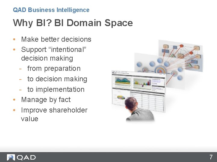 QAD Business Intelligence Why BI? BI Domain Space • Make better decisions • Support