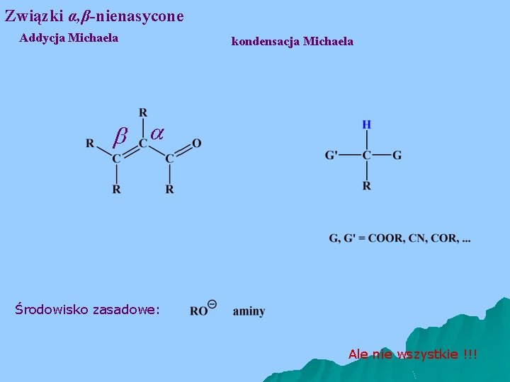 Związki α, β-nienasycone Addycja Michaela kondensacja Michaela b a Środowisko zasadowe: Ale nie wszystkie