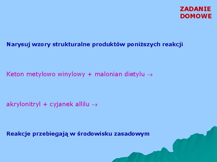 ZADANIE DOMOWE Narysuj wzory strukturalne produktów poniższych reakcji Keton metylowo winylowy + malonian dietylu