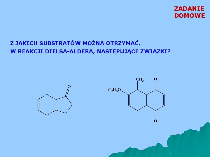 ZADANIE DOMOWE Z JAKICH SUBSTRATÓW MOŻNA OTRZYMAĆ, W REAKCJI DIELSA-ALDERA, NASTĘPUJĄCE ZWIĄZKI? 