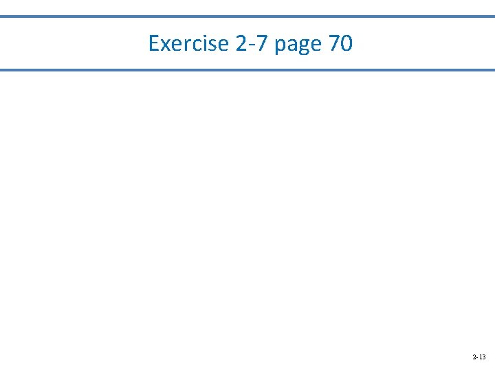 Exercise 2 -7 page 70 2 -13 