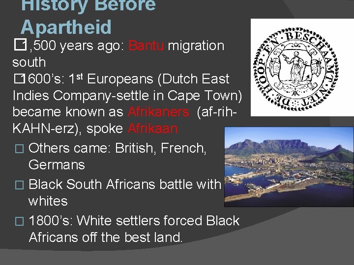 History Before Apartheid � 1, 500 years ago: Bantu migration south � 1600’s: 1