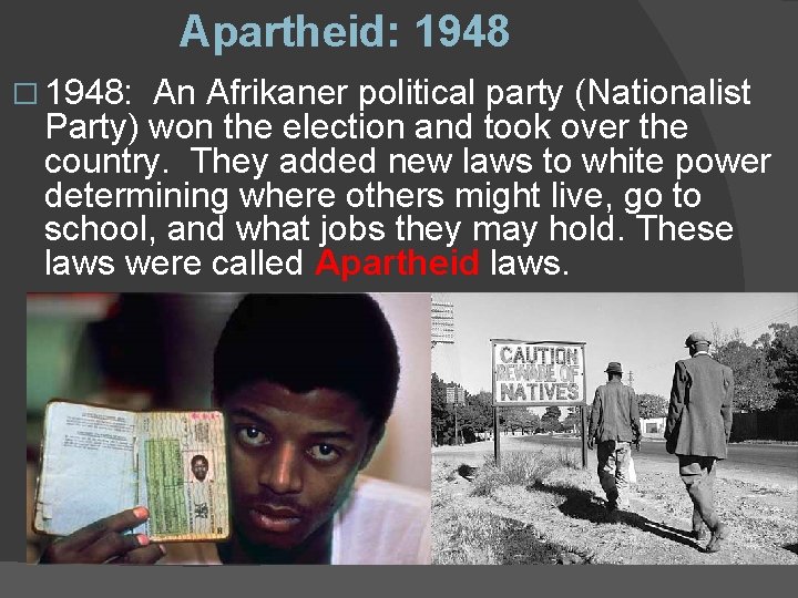Apartheid: 1948 � 1948: An Afrikaner political party (Nationalist Party) won the election and
