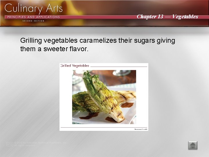 Chapter 13 — Vegetables Grilling vegetables caramelizes their sugars giving them a sweeter flavor.