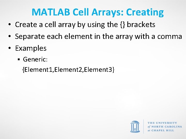 MATLAB Cell Arrays: Creating • Create a cell array by using the {} brackets