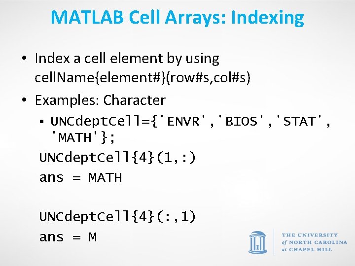 MATLAB Cell Arrays: Indexing • Index a cell element by using cell. Name{element#}(row#s, col#s)