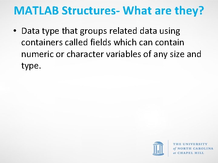 MATLAB Structures- What are they? • Data type that groups related data using containers