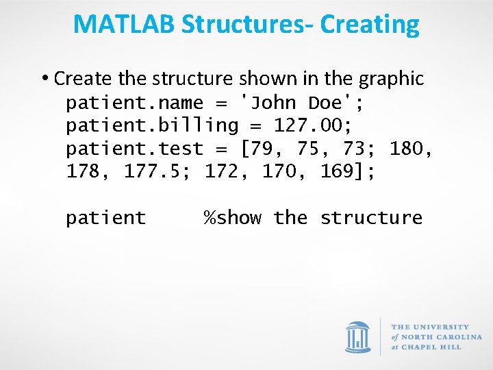 MATLAB Structures- Creating • Create the structure shown in the graphic patient. name =