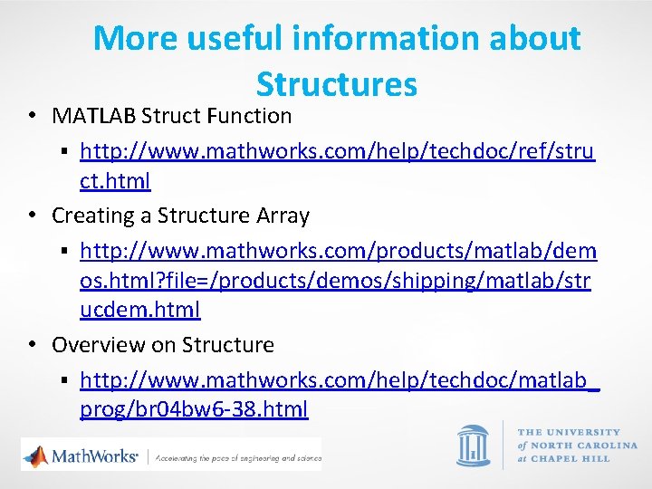 More useful information about Structures • MATLAB Struct Function § http: //www. mathworks. com/help/techdoc/ref/stru