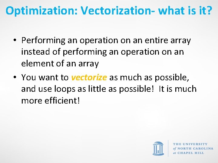 Optimization: Vectorization- what is it? • Performing an operation on an entire array instead