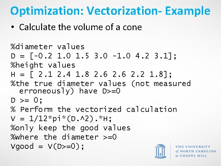 Optimization: Vectorization- Example • Calculate the volume of a cone %diameter values D =