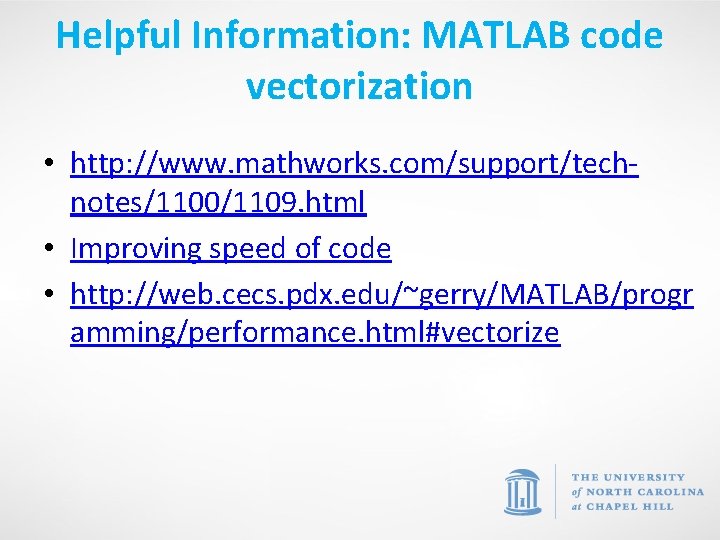 Helpful Information: MATLAB code vectorization • http: //www. mathworks. com/support/technotes/1100/1109. html • Improving speed