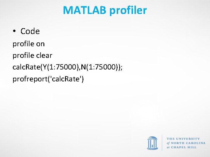 MATLAB profiler • Code profile on profile clear calc. Rate(Y(1: 75000), N(1: 75000)); profreport('calc.