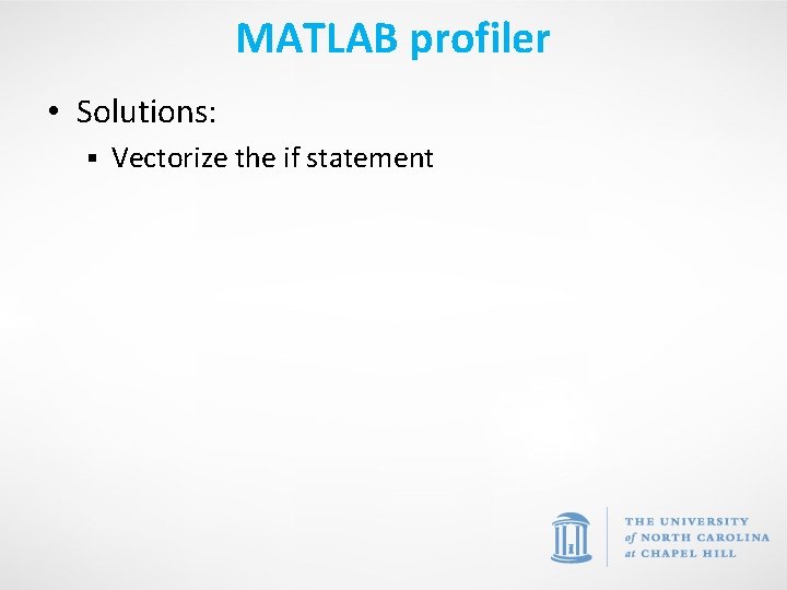 MATLAB profiler • Solutions: § Vectorize the if statement 